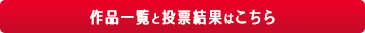 作品一覧と投票結果はコチラ